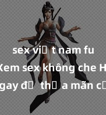 sex việt nam full HD Xem sex không che HD ngay để thỏa mãn cơn khát tình dục của bạn! Video chất lượng cao, cảnh quay rõ nét, sẽ khiến bạn không thể rời mắt! Hãy trải nghiệm ngay!