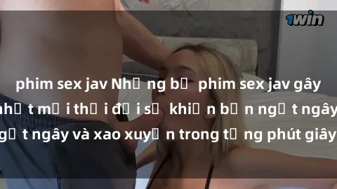 phim sex jav Những bộ phim sex jav gây sốt và nổi tiếng nhất mọi thời đại sẽ khiến bạn ngất ngây và xao xuyến trong từng phút giây trải nghiệm!