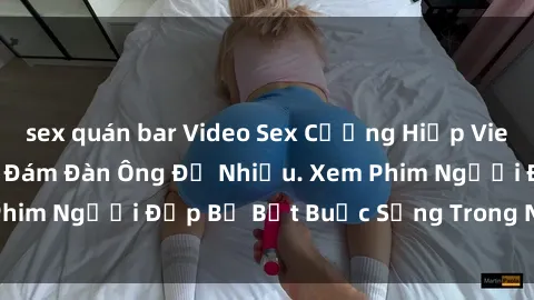sex quán bar Video Sex Cưỡng Hiếp Vietsub: Cô Gái Trẻ Bị Đám Đàn Ông Để Nhiều. Xem Phim Người Đẹp Bị Bắt Buộc Sống Trong Nỗi Sợ Hãi.
