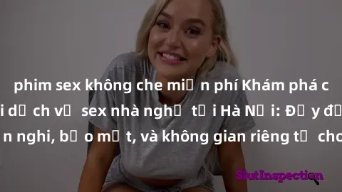 phim sex không che miễn phí Khám phá cảm giác mới lạ với dịch vụ sex nhà nghỉ tại Hà Nội: Đầy đủ tiện nghi, bảo mật, và không gian riêng tư cho trải nghiệm đầy thú vị.