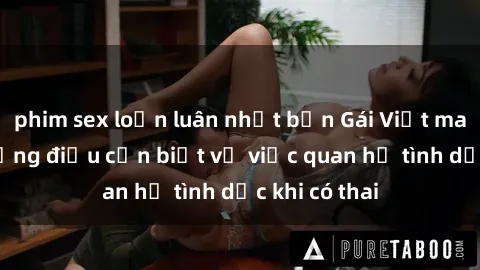 phim sex loạn luân nhật bản Gái Việt mang thai: Những điều cần biết về việc quan hệ tình dục khi có thai