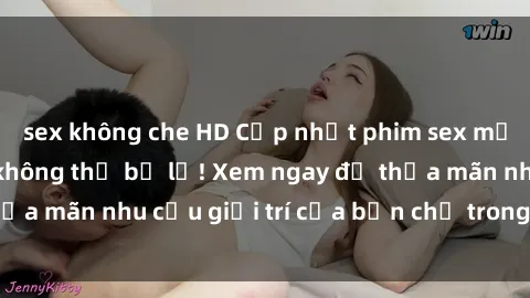 sex không che HD Cập nhật phim sex mới nhất hấp dẫn, không thể bỏ lỡ! Xem ngay để thỏa mãn nhu cầu giải trí của bạn chỉ trong nháy mắt!