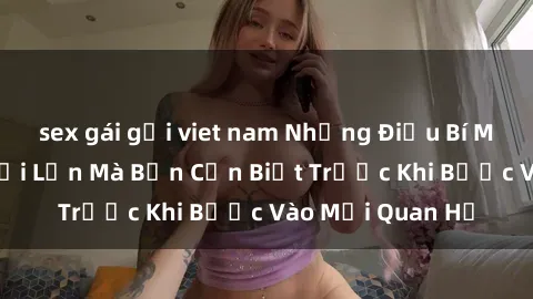 sex gái gọi viet nam Những Điều Bí Mật Về Sex Người Lớn Mà Bạn Cần Biết Trước Khi Bước Vào Mối Quan Hệ