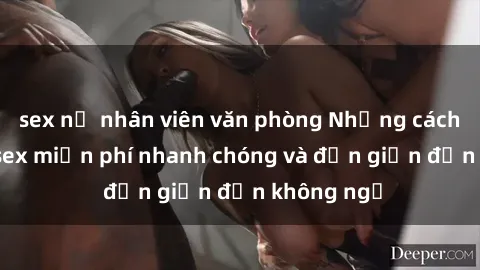 sex nữ nhân viên văn phòng Những cách tải phim sex miễn phí nhanh chóng và đơn giản đến không ngờ