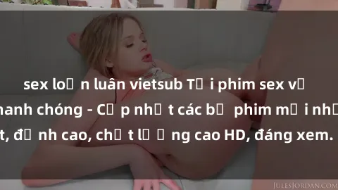 sex loạn luân vietsub Tải phim sex về máy miễn phí và nhanh chóng - Cập nhật các bộ phim mới nhất, đỉnh cao, chất lượng cao HD, đáng xem. Hãy trải nghiệm ngay!