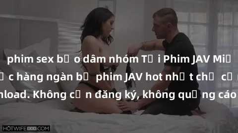phim sex bạo dâm nhóm Tải Phim JAV Miễn Phí - Thưởng thức hàng ngàn bộ phim JAV hot nhất chỉ cần click download. Không cần đăng ký, không quảng cáo - Dễ dàng tải về và xem online!