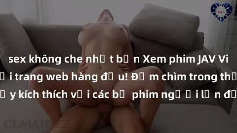 sex không che nhật bản Xem phim JAV Việt Sub miễn phí tại trang web hàng đầu! Đắm chìm trong thế giới giải trí đầy kích thích với các bộ phim người lớn đồng hành bằng tiếng Việt subtitled.