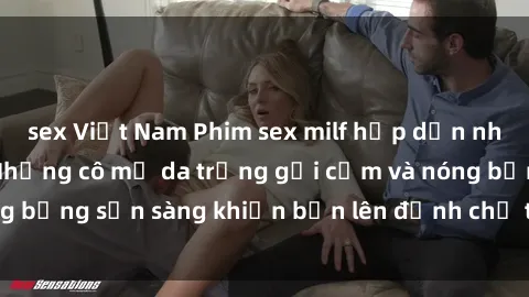 sex Việt Nam Phim sex milf hấp dẫn nhất mọi thời đại: Những cô mẹ da trắng gợi cảm và nóng bỏng sẵn sàng khiến bạn lên đỉnh chỉ trong chớp mắt!