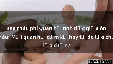 sex châu phi Quan hệ tình dục giữa ông cháu: Mối quan hệ cấm kỵ hay tự do lựa chọn?