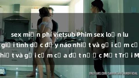sex miễn phí vietsub Phim sex loạn luân Nhật Bản: Thế giới tình dục đầy náo nhiệt và gợi cảm của đất nước Mặt Trời Mọc