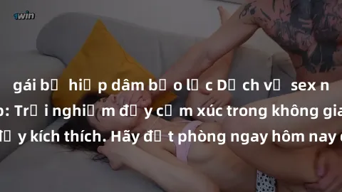 gái bị hiếp dâm bạo lực Dịch vụ sex nhà nghỉ đẳng cấp: Trải nghiệm đầy cảm xúc trong không gian lãng mạn, đầy kích thích. Hãy đặt phòng ngay hôm nay để thỏa mãn khát khao của bạn!