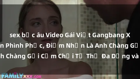 sex bắc âu Video Gái Việt Gangbang Xem Đã Để Lòng Bồn Phình Phục, Điểm Nhấn Là Anh Chàng Gợi Cảm Chơi Tư Thế Đa Dạng và Phê Đê Mê
