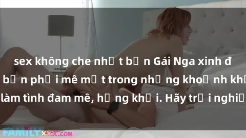 sex không che nhật bản Gái Nga xinh đẹp, tài năng khiến bạn phải mê mệt trong những khoảnh khắc làm tình đam mê, hứng khởi. Hãy trải nghiệm cùng họ ngay hôm nay!