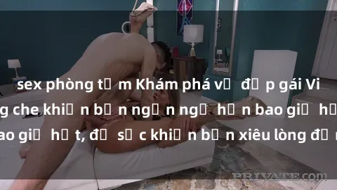 sex phòng tắm Khám phá vẻ đẹp gái Việt Nam nude không che khiến bạn ngẩn ngơ hơn bao giờ hết, đủ sức khiến bạn xiêu lòng đến ngất ngây
