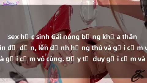 sex học sinh Gái nóng bỏng khỏa thân khiến mọi ánh nhìn đổ dồn, lên đỉnh hứng thú và gợi cảm vô cùng. Đầy tư duy gợi cảm và quyến rũ.