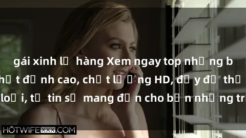 gái xinh lộ hàng Xem ngay top những bộ phim sex mới nhất đỉnh cao, chất lượng HD, đầy đủ thể loại, tự tin sẽ mang đến cho bạn những trải nghiệm tuyệt vời.