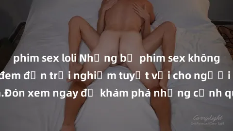 phim sex loli Những bộ phim sex không che HD đỉnh cao, đem đến trải nghiệm tuyệt vời cho người xem.Đón xem ngay để khám phá những cảnh quay đẹp mắt và kích thích.