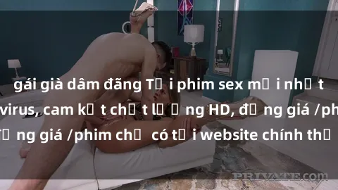gái già dâm đãng Tải phim sex mới nhất cực nhanh không virus, cam kết chất lượng HD, đồng giá /phim chỉ có tại website chính thức. Đặt ngay!
