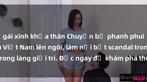 gái xinh khỏa thân Chuyện bị phanh phui: Sex người mẫu Việt Nam lên ngôi, làm nổi bật scandal trong làng giải trí. Đọc ngay để khám phá thông tin mới nhất!
