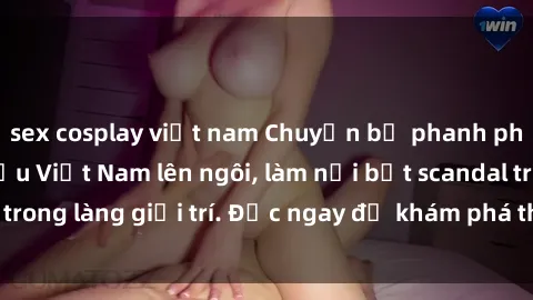 sex cosplay việt nam Chuyện bị phanh phui: Sex người mẫu Việt Nam lên ngôi, làm nổi bật scandal trong làng giải trí. Đọc ngay để khám phá thông tin mới nhất!