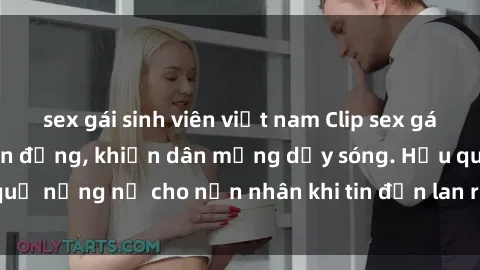 sex gái sinh viên việt nam Clip sex gái Việt bị lộ gây chấn động, khiến dân mạng dậy sóng. Hậu quả nặng nề cho nạn nhân khi tin đồn lan rộng trên mạng xã hội.