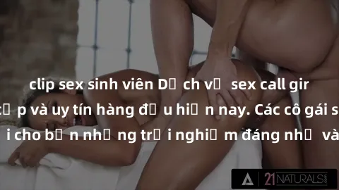 clip sex sinh viên Dịch vụ sex call girl Việt Nam đẳng cấp và uy tín hàng đầu hiện nay. Các cô gái sẽ mang lại cho bạn những trải nghiệm đáng nhớ và không thể quên. Liên hệ ngay!