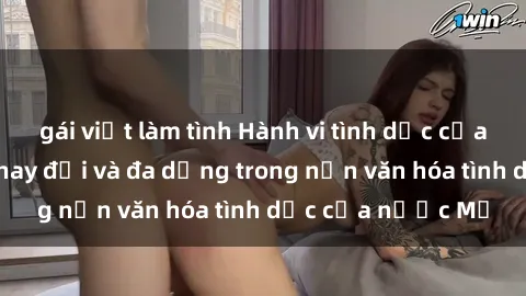 gái việt làm tình Hành vi tình dục của người Mỹ: Sự thay đổi và đa dạng trong nền văn hóa tình dục của nước Mỹ