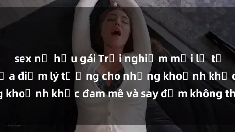 sex nữ hầu gái Trải nghiệm mới lạ tại sex nhà nghỉ: Địa điểm lý tưởng cho những khoảnh khắc đam mê và say đắm không thể quên!