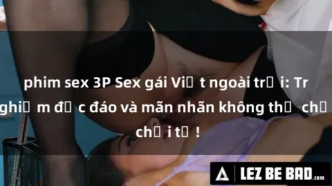 phim sex 3P Sex gái Việt ngoài trời: Trải nghiệm độc đáo và mãn nhãn không thể chối từ!