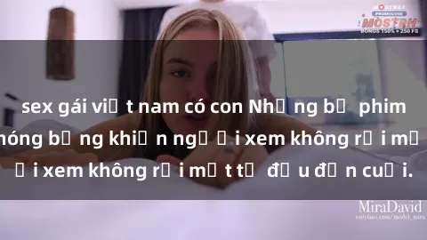 sex gái việt nam có con Những bộ phim sex Nga gợi cảm, nóng bỏng khiến người xem không rời mắt từ đầu đến cuối.