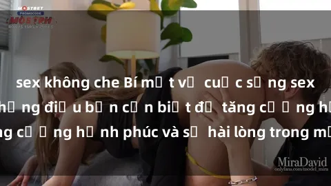 sex không che Bí mật về cuộc sống sex của bà nội trợ: Những điều bạn cần biết để tăng cường hạnh phúc và sự hài lòng trong mối quan hệ