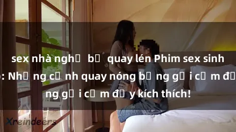 sex nhà nghỉ bị quay lén Phim sex sinh viên Vietsub: Những cảnh quay nóng bỏng gợi cảm đầy kích thích!