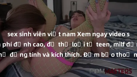 sex sinh viên việt nam Xem ngay video sex không che miễn phí đỉnh cao, đủ thể loại từ teen, milf đến các cảnh quan hệ đồng tính và kích thích. Đảm bảo thoả mãn mọi khả năng kích thích của bạn!