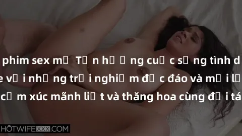 phim sex mỹ Tận hưởng cuộc sống tình dục online không che với những trải nghiệm độc đáo và mới lạ. Khám phá cảm xúc mãnh liệt và thăng hoa cùng đối tác tại các trang web chuyên nghiệp.