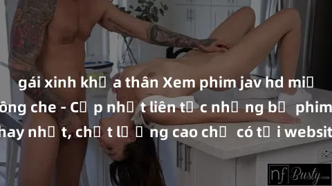 gái xinh khỏa thân Xem phim jav hd miễn phí đỉnh cao không che - Cập nhật liên tục những bộ phim sex hay nhất, chất lượng cao chỉ có tại website chuyên nghiệp hàng đầu.