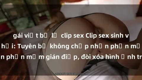 gái việt bị lộ clip sex Clip sex sinh viên gây sốt mạng xã hội: Tuyên bố không chấp nhận phần mềm gián điệp, đòi xóa hình ảnh trên internet