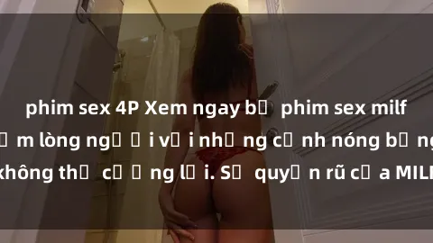 phim sex 4P Xem ngay bộ phim sex milf hot nhất, làm say đắm lòng người với những cảnh nóng bỏng không thể cưỡng lại. Sự quyến rũ của MILF sẽ khiến bạn mãnh liệt!