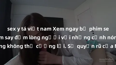 sex y tá việt nam Xem ngay bộ phim sex milf hot nhất, làm say đắm lòng người với những cảnh nóng bỏng không thể cưỡng lại. Sự quyến rũ của MILF sẽ khiến bạn mãnh liệt!