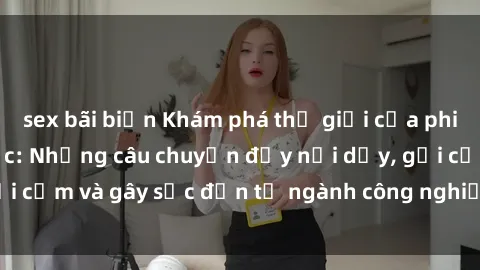 sex bãi biển Khám phá thế giới của phim sex nô lệ tình dục: Những câu chuyện đầy nổi dậy, gợi cảm và gây sốc đến từ ngành công nghiệp giải trí đen tối