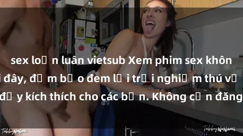 sex loạn luân vietsub Xem phim sex không che miễn phí tại đây, đảm bảo đem lại trải nghiệm thú vị và đầy kích thích cho các bạn. Không cần đăng ký, hoàn toàn miễn phí.
