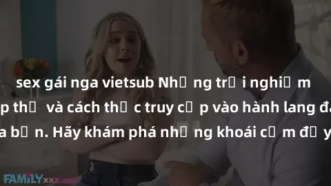 sex gái nga vietsub Những trải nghiệm mới lạ với sex tập thể và cách thức truy cập vào hành lang đam mê của bạn. Hãy khám phá những khoái cảm đầy kích thích với tập thể hấp dẫn!