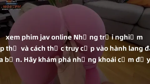 xem phim jav online Những trải nghiệm mới lạ với sex tập thể và cách thức truy cập vào hành lang đam mê của bạn. Hãy khám phá những khoái cảm đầy kích thích với tập thể hấp dẫn!