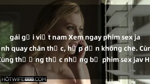 gái gọi việt nam Xem ngay phim sex jav HD với những cảnh quay chân thực, hấp dẫn không che. Cùng thưởng thức những bộ phim sex jav HD hot nhất hiện nay!