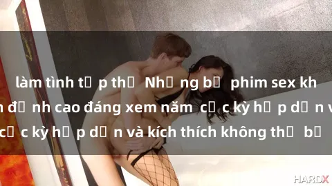 làm tình tập thể Những bộ phim sex không che Nhật Bản đỉnh cao đáng xem năm  cực kỳ hấp dẫn và kích thích không thể bỏ lỡ!
